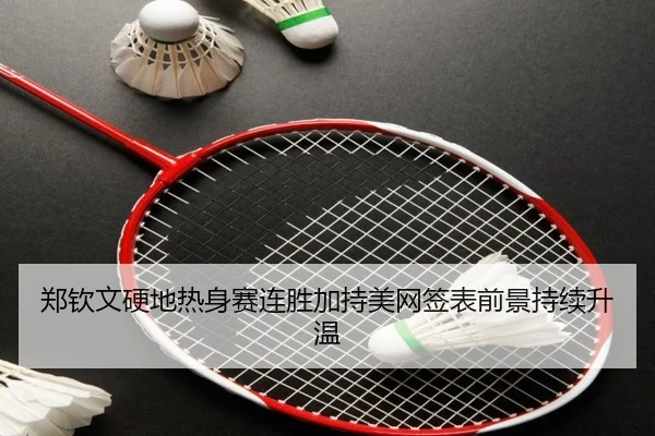 郑钦文硬地热身赛连胜加持美网签表前景持续升温